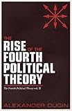 The Rise of the Fourth Political Theory: The Fourth Political Theory vol. II