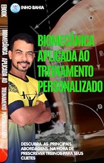 Livro Biomecânica Aplicada ao Treinamento Personalizado: Otimização de Exercícios, Prevenção de Lesões e Maximização de Resultados.: "Biomecânica Aplicada para Personal Trainers