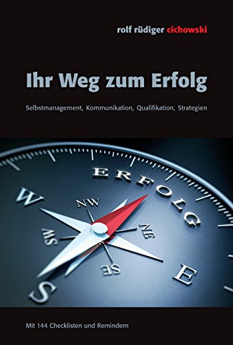 Ihr Weg zum Erfolg: Selbstmanagement, Kommunikation, Qualifikation, Strategien (German Edition)