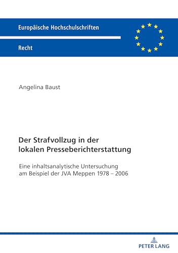 Der Strafvollzug in der lokalen Presseberichterstattung: Eine inhaltsanalytische Untersuchung am Beispiel der JVA Meppen 1978 – 2006 (Europäische Hochschulschriften Recht) (German Edition)