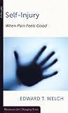 Self-Injury: When Pain Feels Good (Resources for Changing Lives) by Edward T. Welch
