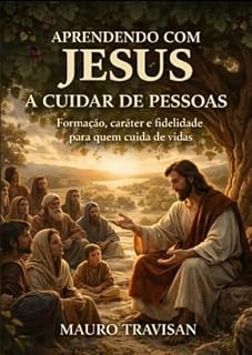 Livro Aprendendo Com Jesus a Cuidar das Pessoas: Uma jornada de formação, caráter e fidelidade no ministério