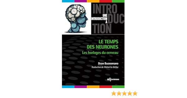 Amazon Com Le Temps Des Neurones Les Horloges Du Cerveau Une Introduction A French Edition Ebook Buonomano Dean Le Bellac Michel Buonomano Dean Kindle Store