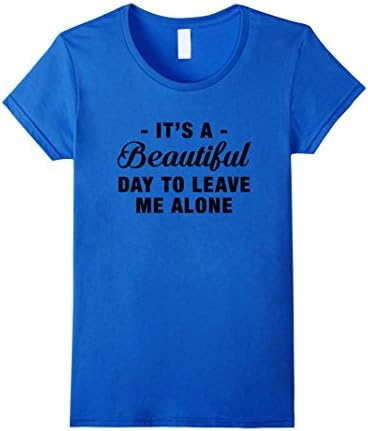 Women's It`s a Beautiful Day To Leave Me Alone T-Shirts Large Royal Blue