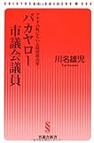 バカヤロー市議会議員【現役市議会議員が暴く、地方自治の裏のウラ】 (晋遊舎新書 S04)
