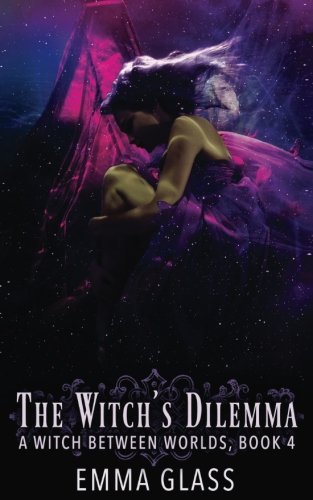 The Witch's Dilemma (A Witch Between Worlds) (Volume 4)