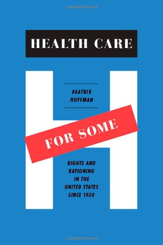 Download Health Care for Some: Rights and Rationing in the United States since 1930