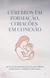 Livro CÉREBROS EM FORMAÇÃO, CORAÇÕES EM CONEXÃO: Um novo olhar para educar com ciência, consciência e conexão emocional