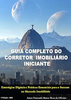 Livro GUIA COMPLETO DO CORRETOR IMOBILIÁRIO INICIANTE: Estratégias Digitais e Práticas Essenciais para o Sucesso no Mercado Imobiliário
