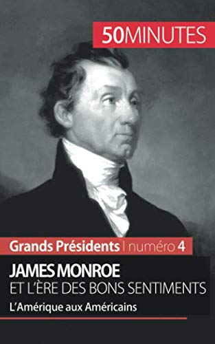James Monroe et l'ère des bons sentiments: L'Amérique aux Américains (French Edition) by Julie Lorang, 50Minutes