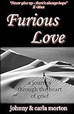 Furious Love: a journey through the heart of grief by Johnny & Carla Morton