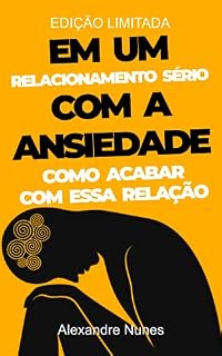 Livro Em um Relacionamento Sério com A Ansiedade: Guia Prático para Superar Ansiedade e Depressão, Controlar Crises de Pânico e Reconquistar Sua Paz Mental