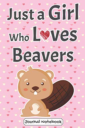 Just a Girl Who Loves Beavers Journal Notebook: Beavers Journal Notebook | Perfect Gift for girls and women | Notebook, Diary, Note-Taking | 6 x 9 Inches 120 Pages Blank Lined Paper Book