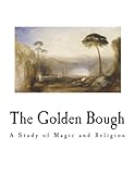 The Golden Bough: A Study of Magic and Religion by Sir James George Frazer