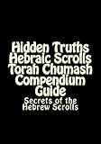Hidden Truths Hebraic Scrolls Torah Chumash Compendium Guide: Secrets of the Hebrew Scrolls Commentaries for explaining Scriptural texts
