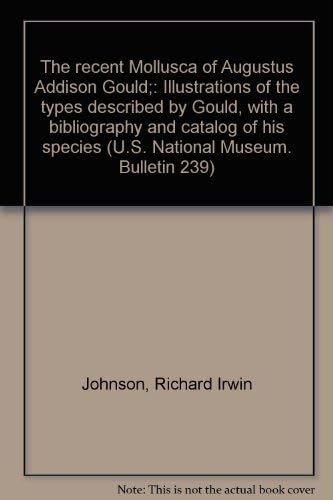 The recent Mollusca of Augustus Addison Gould;: Illustrations of the types described by Gould, with a bibliography and catalog of his species (U.S. National Museum. Bulletin 239)