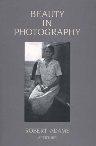 Robert Adams: Beauty in Photography: Essays in Defense of Traditional Values New Edition published by Aperture (2005)