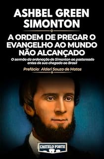 Livro A Ordem de Pregar o Evangelho ao Mundo Não Alcançado: O sermão da ordenação de Simonton ao pastoreado antes de sua chegada ao Brasil
