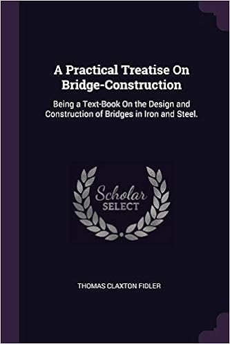 A Practical Treatise on Bridge-Construction: Being a Text-Book on the Design and Construction of Bridges in Iron and Steel.