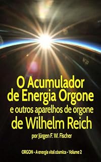 Livro O Acumulador de Energia Orgone e outros aparelhos de orgone de Wilhelm Reich: ORGON A energia vital cósmica Volume 2 (Orgon Energia vital cósmica)