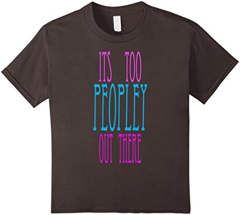 Kids ITS TOO PEOPLEY OUT THERE Introvert Sarcastic Novelty Fun T- 6 Asphalt