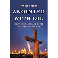Anointed with Oil: How Christianity and Crude Made Modern America
