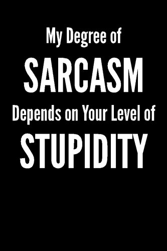 My Degree of Sarcasm Depends on Your Level of Stupidity: Blank Lined Journal - 6x9 - Gag Gift