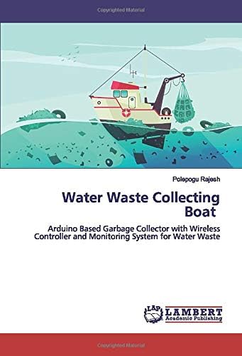Water Waste Collecting Boat: Arduino Based Garbage Collector with Wireless Controller and Monitoring System for Water Waste