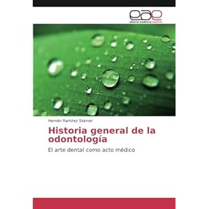 Historia general de la odontología: El arte dental como acto médico (Spanish Edition)