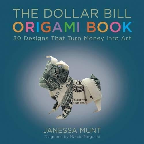 The Dollar Bill Origami Book 30 Designs That Turn Money Into Art
