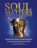 Soul Matters: Modern Science Confirming Ancient Wisdom: Healing at the Interface of Spirit and Matte by Jeanne-Rachel Salomon PhD, Sandra Ingerman MA