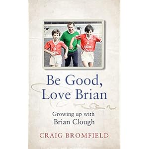 Be Good, Love Brian: Growing Up with Brian Clough