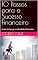 Livro 10 Passos para o Sucesso Financeiro: Como Alcançar a Liberdade Financeira