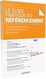 Le guide pratique du référencement : Une méthode pas à pas pour le réréfencement de votre site by