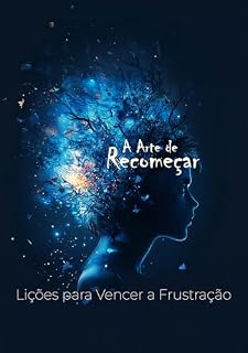 Livro A Arte de Recomeçar: Lições para Vencer a Frustração