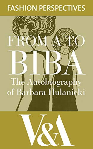 [D.O.W.N.L.O.A.D] FROM A TO BIBA: The Autobiography of Barbara Hulanicki (V&A Fashion Perspectives)<br />T.X.T