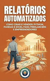 Livro Relatórios Automatizados: Como Criar e Vender: Python, Pandas e Excel para Freelancers e Empreendedores (Negócio Digital do Zero)