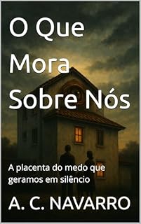 Livro O Que Mora Sobre Nós: A placenta do medo que geramos em silêncio