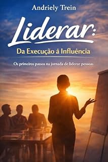 Livro Liderar: Da Execução à Influência: Os primeiros passos na jornada de liderar pessoas.