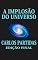 Livro A IMPLOSÃO DO UNIVERSO: O UNIVERSO ESTÁ IMPLODINDO EM UM VÁCUO