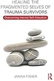 Healing the Fragmented Selves of Trauma Survivors: Overcoming Internal Self-Alienation