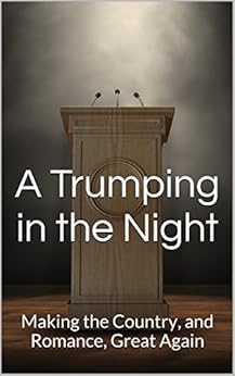 A Trumping in the Night: Making the Country, and Romance, Great Again by [McBridge, Kaitlin]