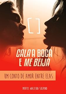 Livro CALA A BOCA E ME BEIJA: Quando um olhar te provoca. Um conto de amor entre elas.