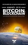 BITCOIN Y BLOCKCHAIN: LA MENTALIDAD DE GALLINA: Las claves de la nueva revolución 2 (Spanish Edition) by Andrés Zeti