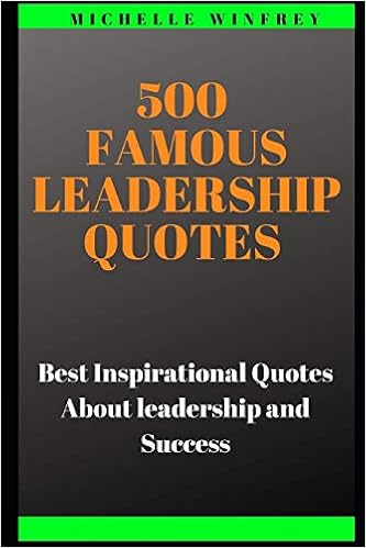 Inspirational Quotes From Famous Leaders 500 Famous Leadership Quotes: Best Inspirational Quotes About Leadership  And Success (Leadership And Personal Development): Winfrey, Michelle:  9798607955878: Books