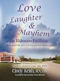LOVE, LAUGHTER, & MAYHEM IN ELDERCARE FACILITIES: The Master Key for Dementia Training by 