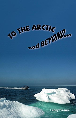 To the Arctic and Beyond by Lenny Frasure