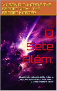 Livro O Sete Além:: O Portal Oculto no Coração de São Paulo e as sete camadas da existência Autor: Vilson D. D. Morais (The Secret Master)
