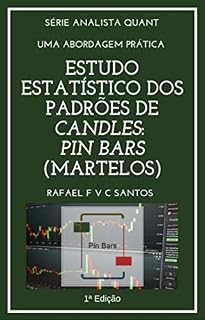 Livro Estudo Estatístico dos Padrões de Candles: PIN BARS (Martelos): Uma abordagem prática com Expert Advisor (Analista Quant Livro 3)