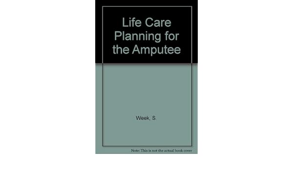 Life Care Planning For The Amputee A Step By Step Guide - 